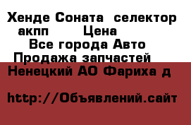 Хенде Соната5 селектор акпп 2,0 › Цена ­ 2 000 - Все города Авто » Продажа запчастей   . Ненецкий АО,Фариха д.